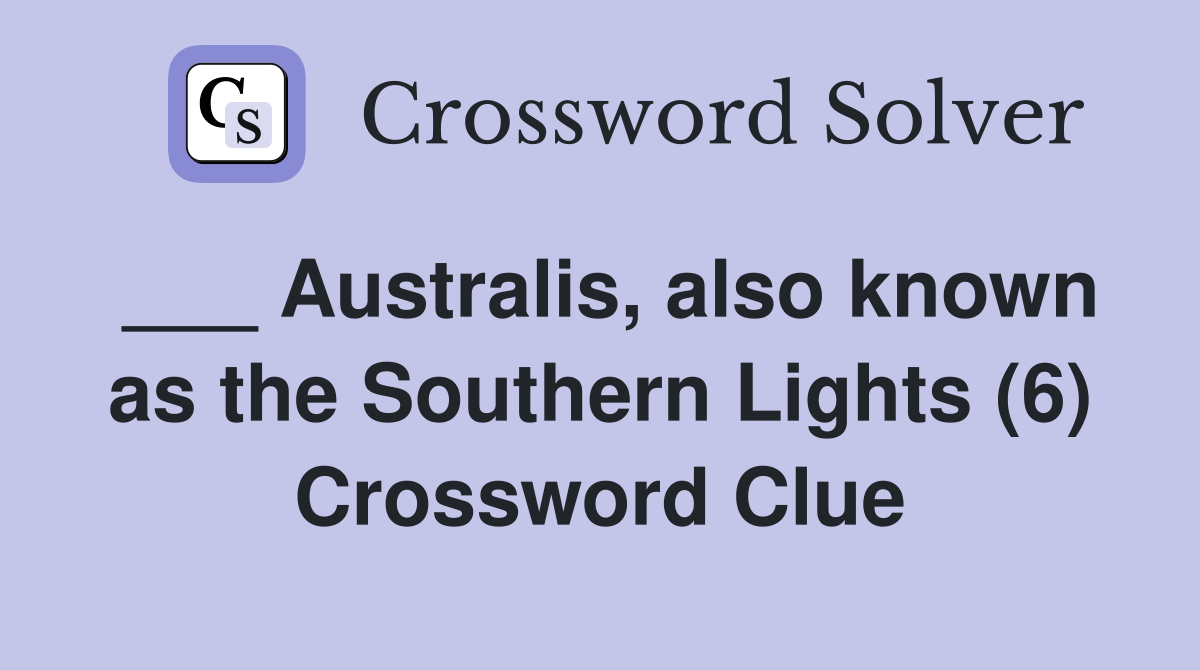 Australis, also known as the Southern Lights (6) Crossword Clue